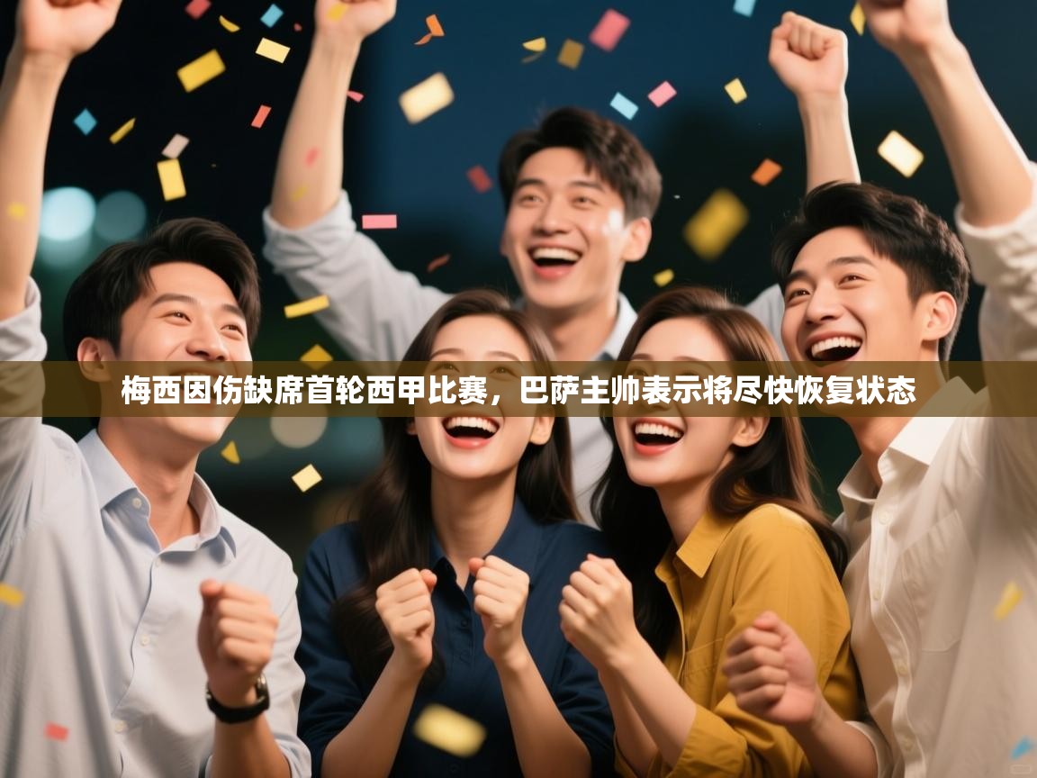 开云官网-梅西因伤缺席首轮西甲比赛，巴萨主帅表示将尽快恢复状态