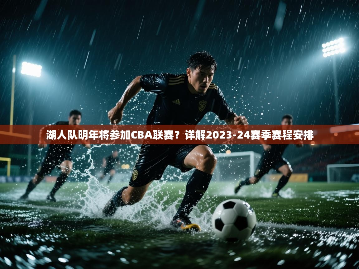 开云体育在线登入-湖人队明年将参加CBA联赛？详解2023-24赛季赛程安排