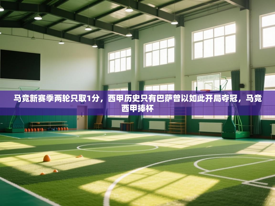 云开体育官网-马竞新赛季两轮只取1分，西甲历史只有巴萨曾以如此开局夺冠，马竞西甲捧杯