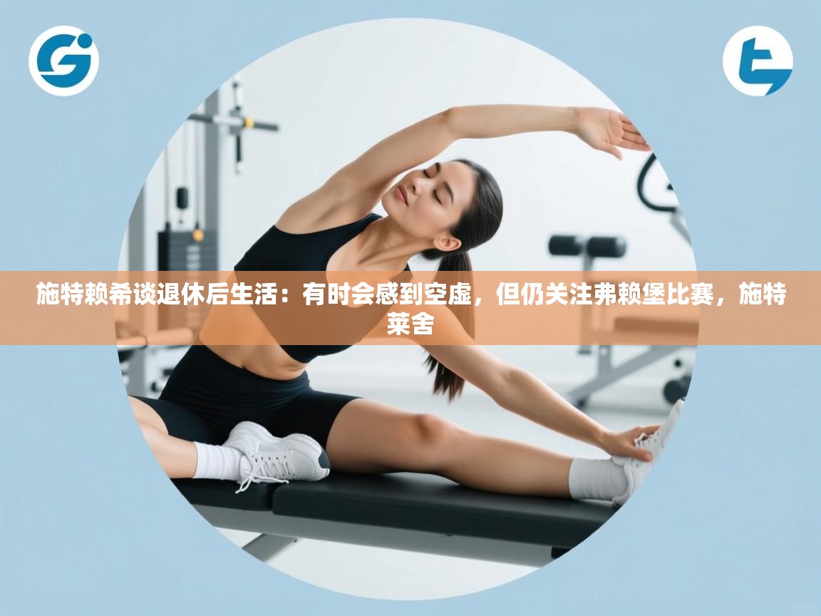 开云体育登录入口-施特赖希谈退休后生活:有时会感到空虚,但仍关注弗赖堡比赛,施特莱舍 第1张