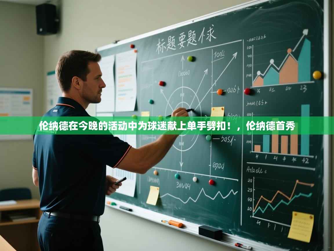 开云体育安卓APK下载-伦纳德在今晚的活动中为球迷献上单手劈扣！，伦纳德首秀