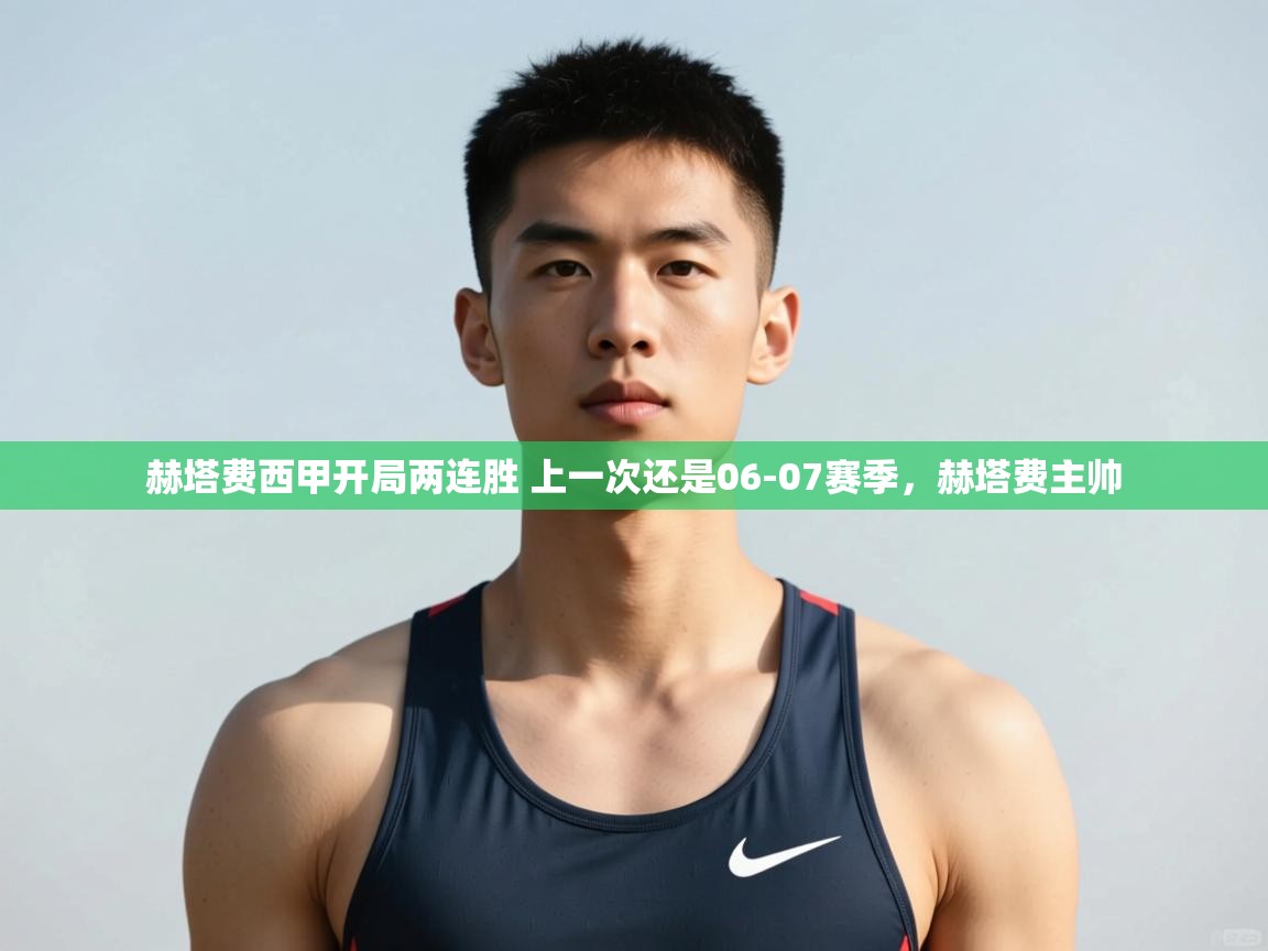 开运体育登录入口-赫塔费西甲开局两连胜 上一次还是06-07赛季，赫塔费主帅