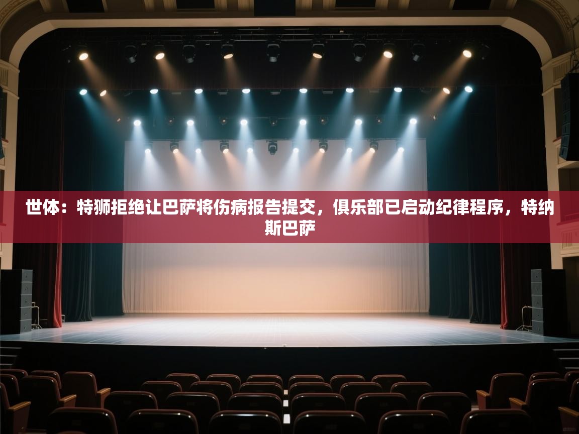 开云体育网络异常修复-世体：特狮拒绝让巴萨将伤病报告提交，俱乐部已启动纪律程序，特纳斯巴萨  第3张