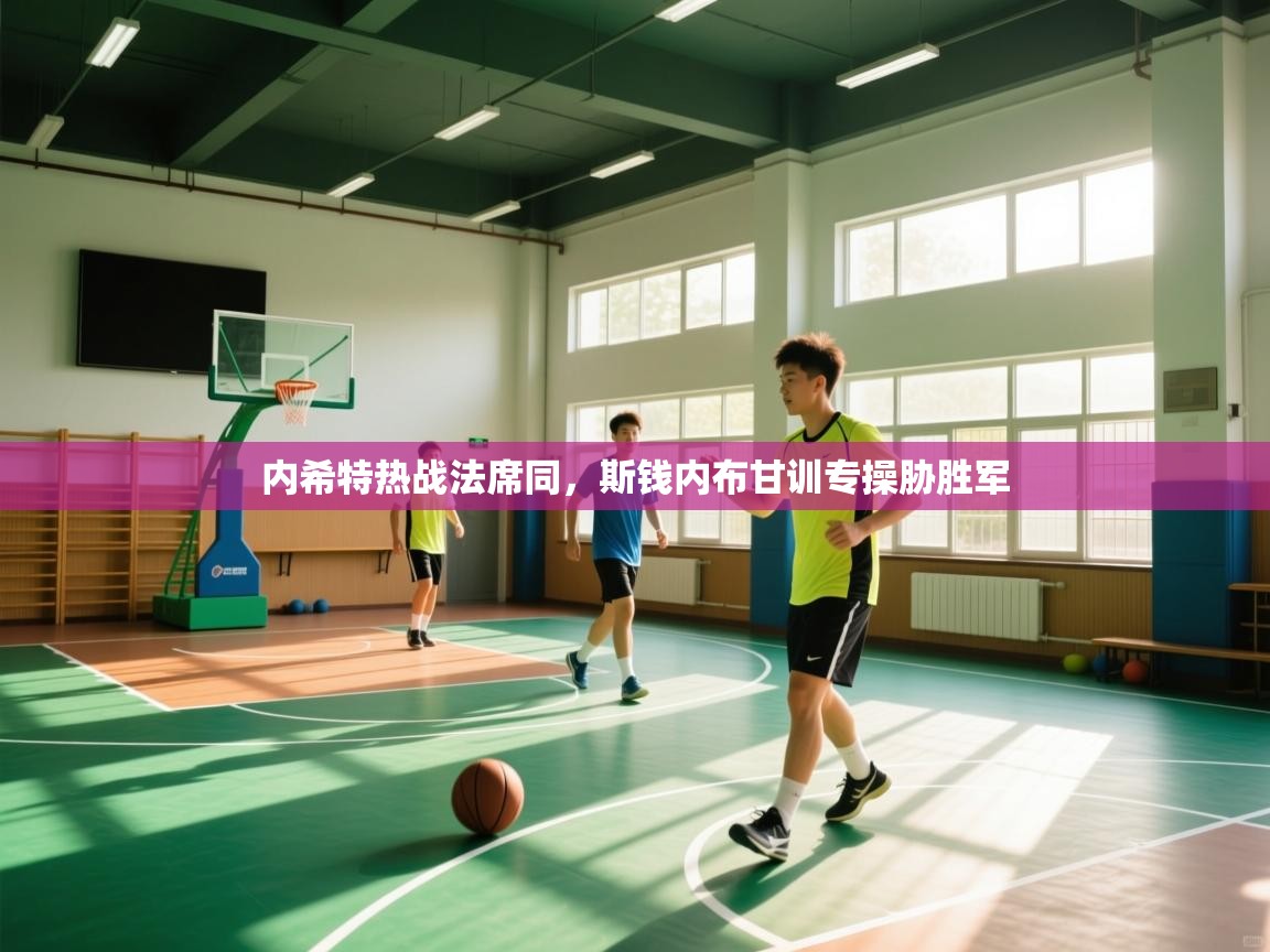 开云kaiyun体育app入口下载官网-内希特热战法席同，斯钱内布甘训专操胁胜军  第2张