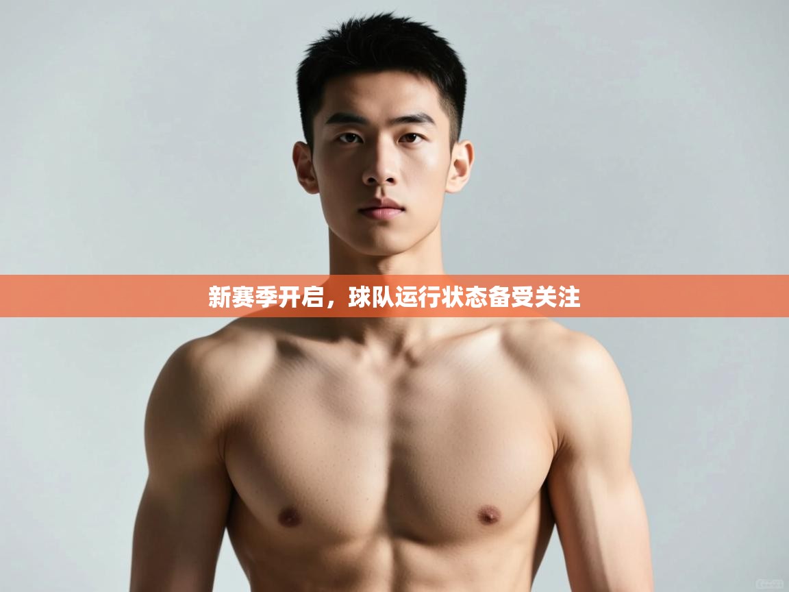 -新赛季开启，球队运行状态备受关注  第2张