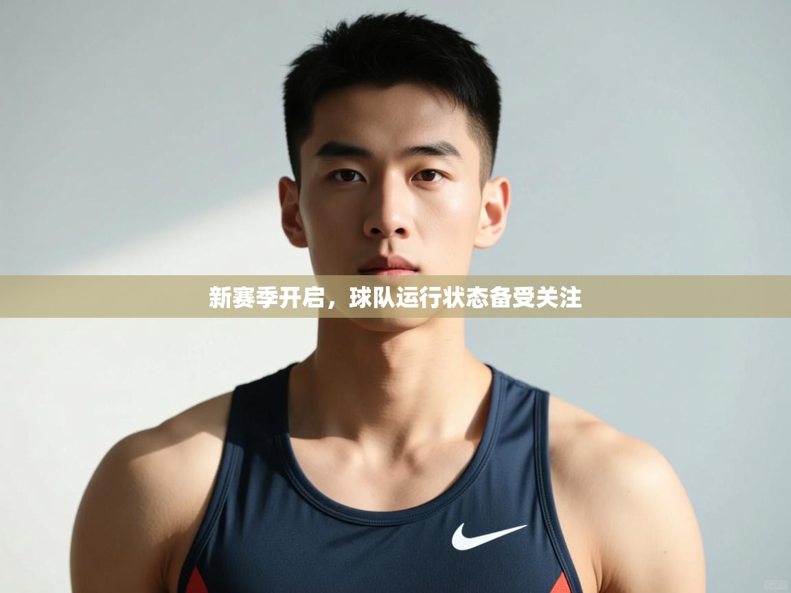 -新赛季开启，球队运行状态备受关注  第4张
