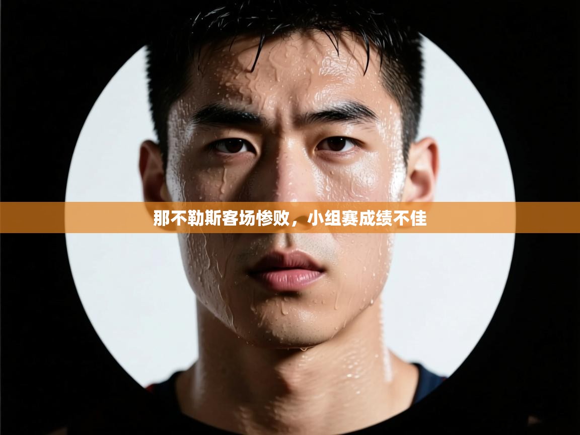 开云体育工单提交入口-那不勒斯客场惨败，小组赛成绩不佳