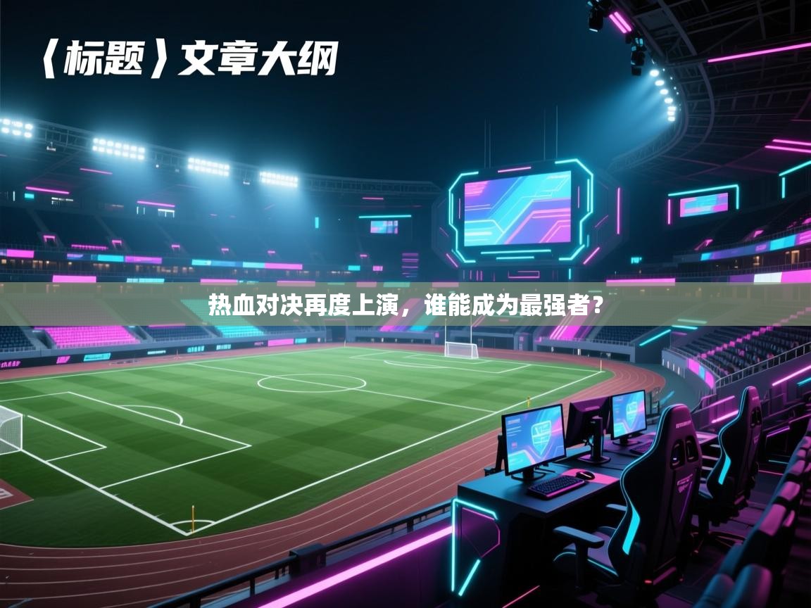 开云体育iOS安装教程-热血对决再度上演，谁能成为最强者？  第3张