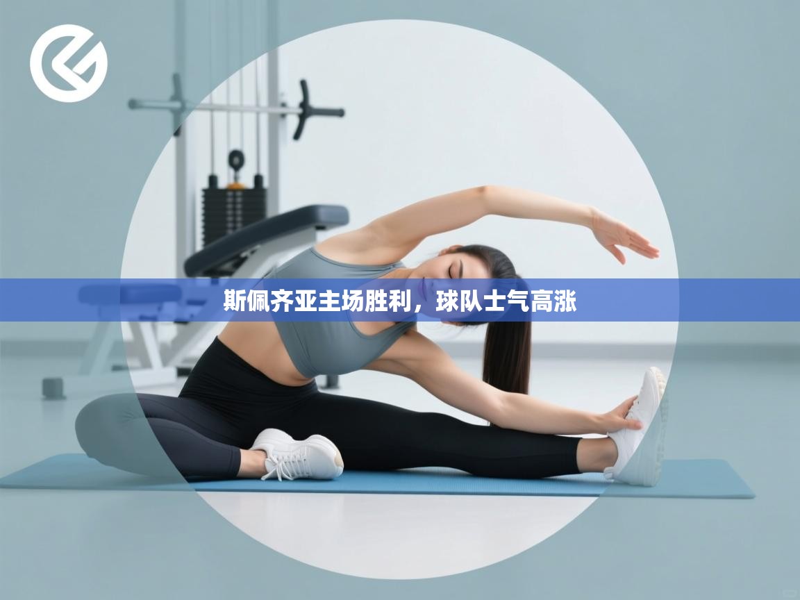 云开体育app网页版入口-斯佩齐亚主场胜利，球队士气高涨