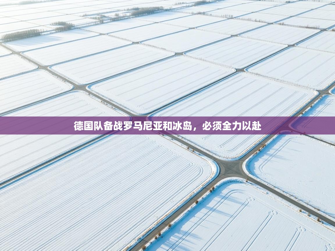 开云体育入口邀请码-德国队备战罗马尼亚和冰岛，必须全力以赴  第1张