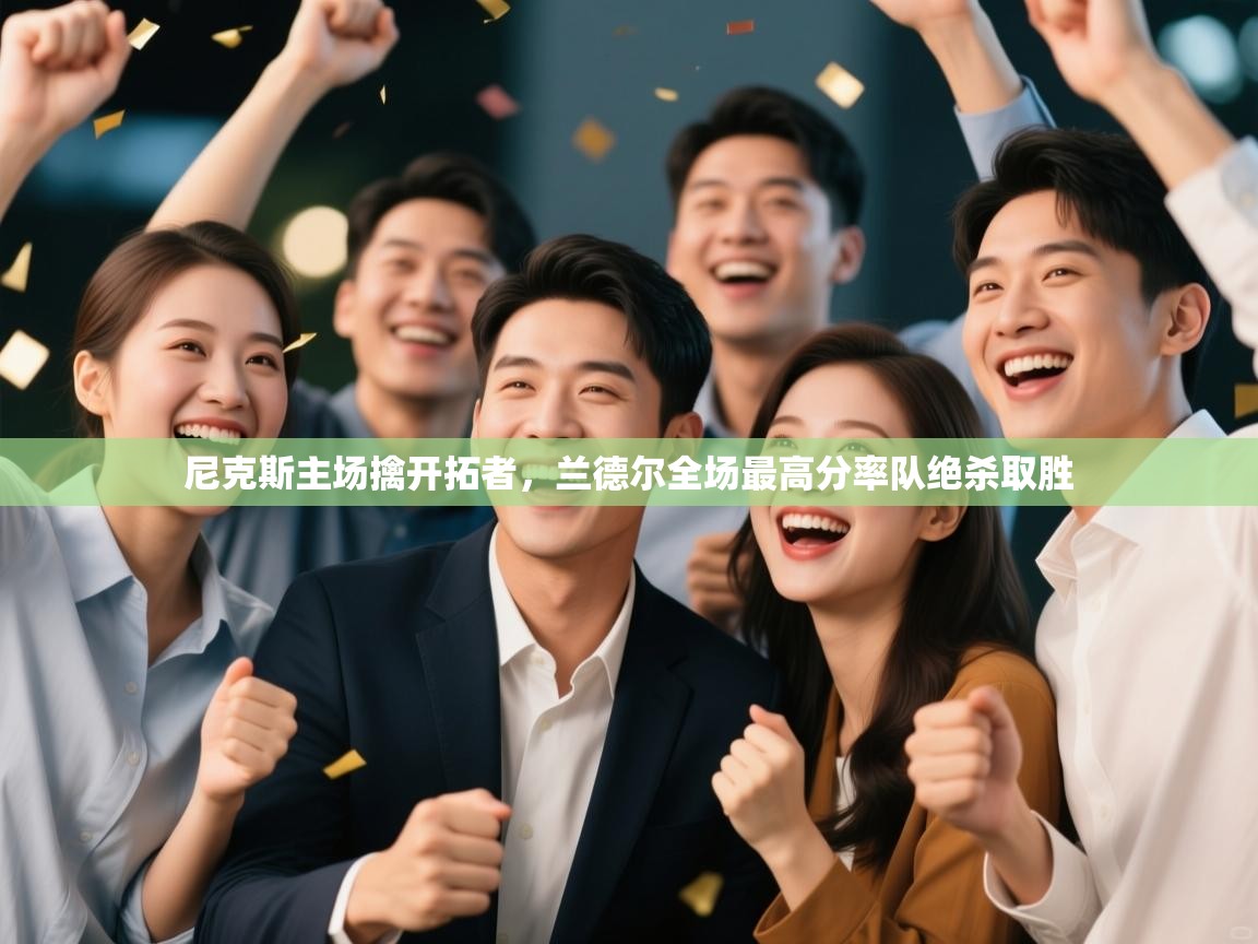 云开体育官网-尼克斯主场擒开拓者，兰德尔全场最高分率队绝杀取胜  第1张