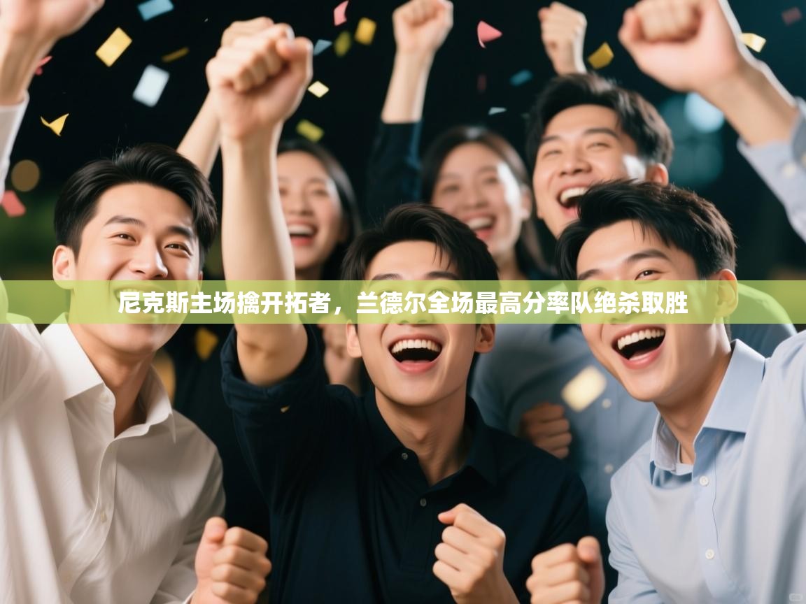 云开体育官网-尼克斯主场擒开拓者，兰德尔全场最高分率队绝杀取胜  第3张