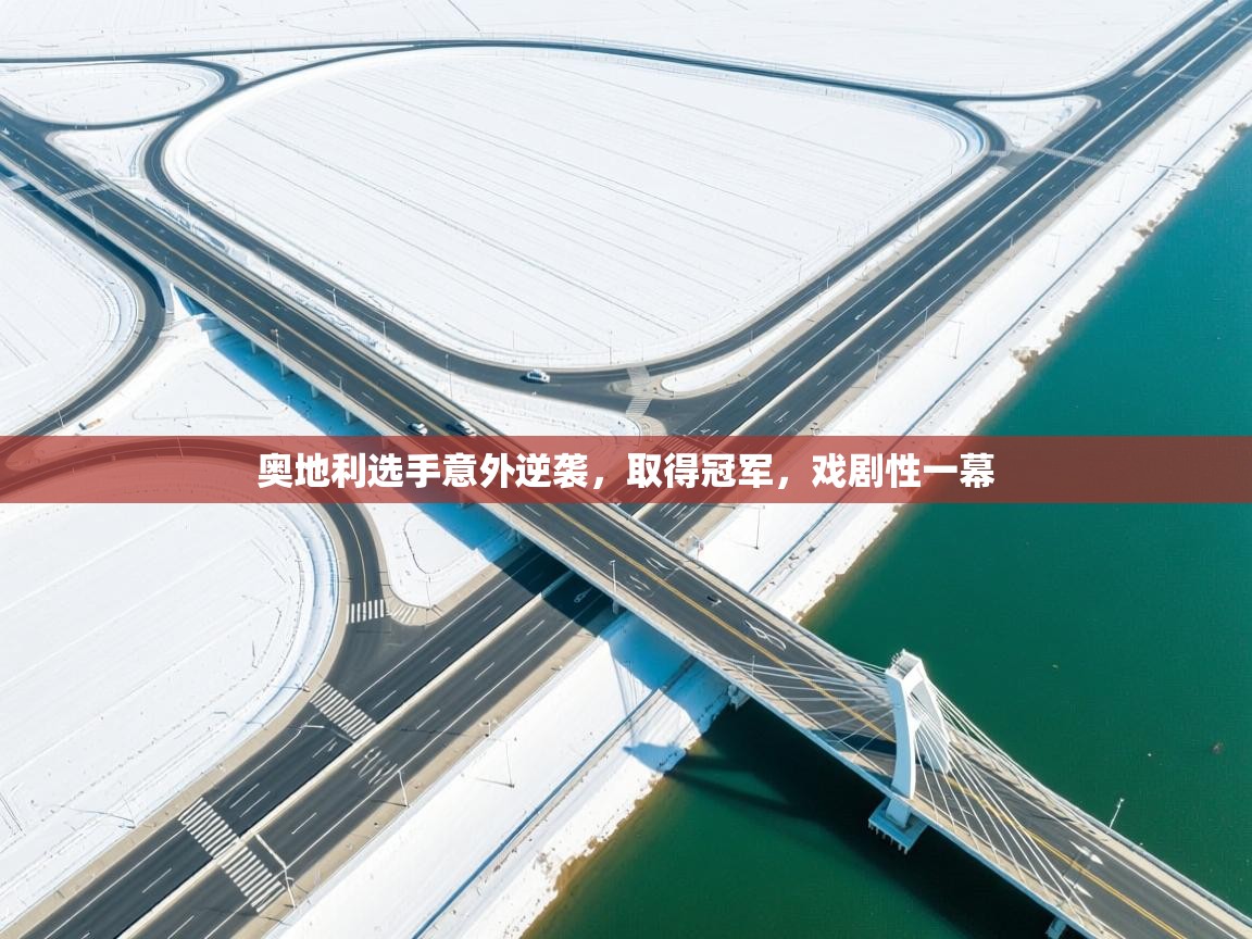 开云体育直播平台-奥地利选手意外逆袭，取得冠军，戏剧性一幕  第4张