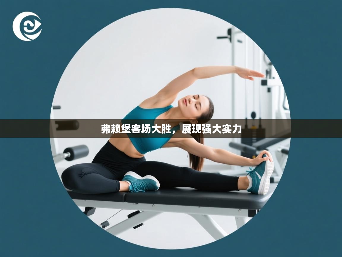 开云入口-弗赖堡客场大胜,展现强大实力 第2张