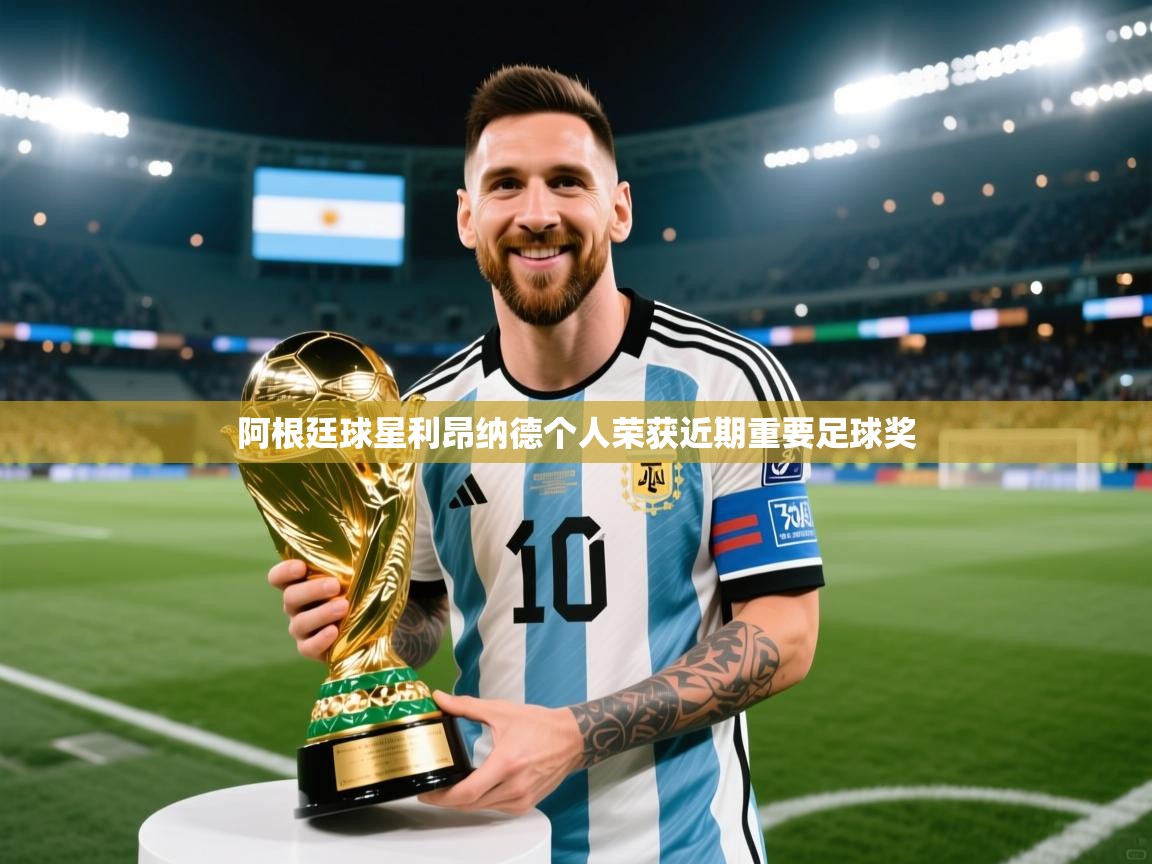 开云体育推送通知设置-阿根廷球星利昂纳德个人荣获近期重要足球奖  第1张